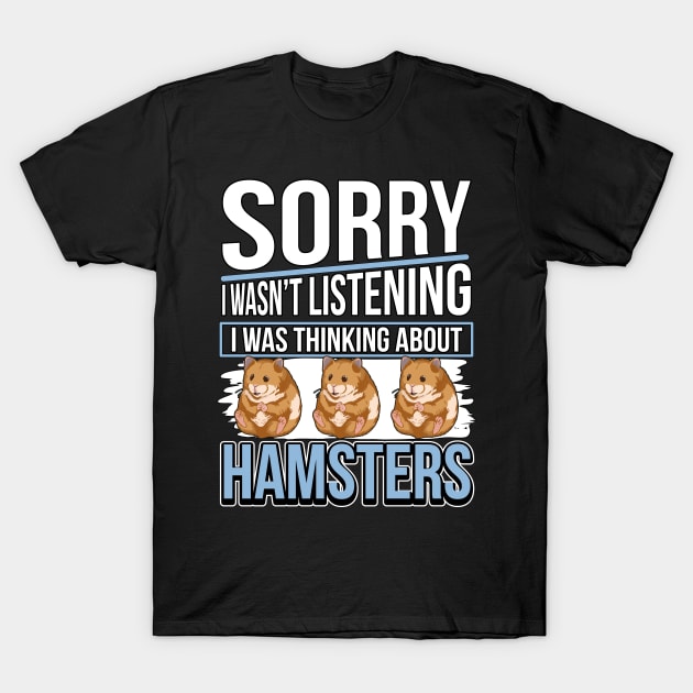 I Wasn't Listening - I Was Thinking About Hamsters T-Shirt by TheTeeBee